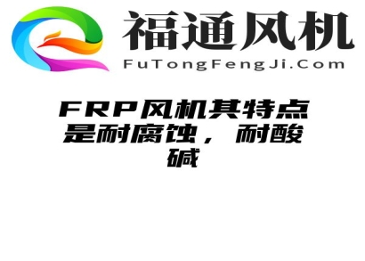 FRP风机其特点是耐腐蚀，耐酸碱