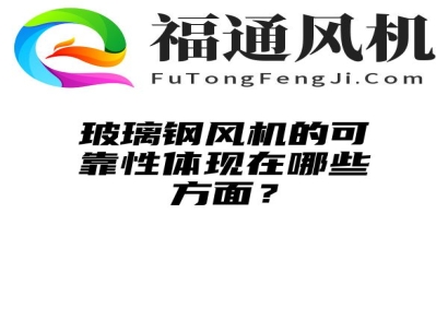 玻璃钢风机的可靠性体现在哪些方面？