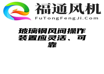 玻璃钢风阀操作装置应灵活、可靠